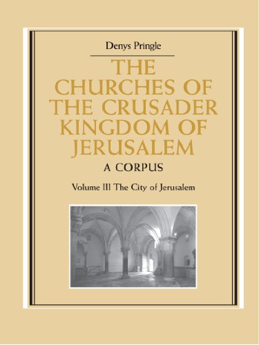 The Churches of the Crusader Kingdom of Jerusalem: A Corpus: Volume 3, the City of Jerusalem: A Corpus