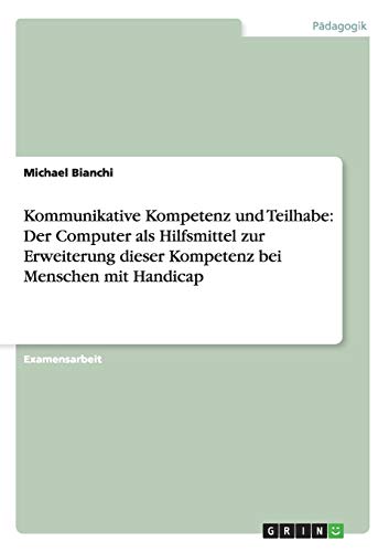 Kommunikative Kompetenz und Teilhabe: Der Computer als Hilfsmittel zur Erweiterung dieser Kompetenz bei Menschen mit Handicap