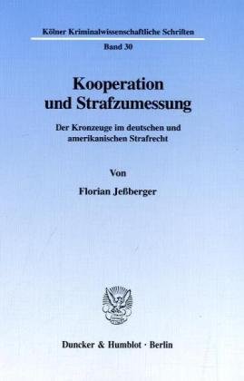 Kooperation und Strafzumessung. Der Kronzeuge im deutschen und amerikanischen Strafrecht. (Kölner Kriminalwissenschaftliche Schriften; KKS 30)