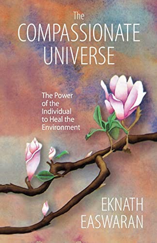 Eknath Easwaran The Compassionate Universe, The Power Of The Individual To Heal The Environment