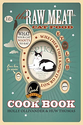The Raw Meat Cat Food Cookbook: What Your Cat Wants to Eat Whether They Know It or Not
