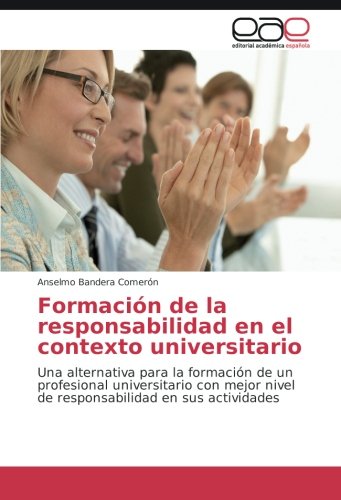 Formación de la responsabilidad en el contexto universitario: Una alternativa para la formación de un profesional universitario con mejor nivel de responsabilidad en sus actividades