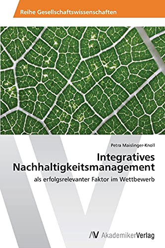 Integratives Nachhaltigkeitsmanagement: als erfolgsrelevanter Faktor im Wettbewerb