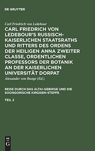 Carl Friedrich von Ledebour’s Russisch-Kaiserlichen Staatsraths und Ritters des Ordens der heiligen Anna zweiter Classe, ordentlichen Professors der ... und die soongorische Kirgisen-Steppe. Teil 2