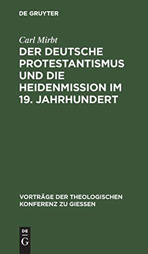 Der deutsche Protestantismus und die Heidenmission im 19. Jahrhundert (Vorträge der Theologischen Konferenz zu Giessen, 11, Band 11)