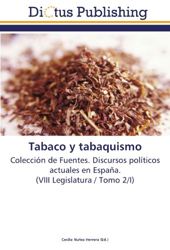 Tabaco y tabaquismo: Colección de Fuentes. Discursos políticos actuales en España. (VIII Legislatura / Tomo 2/I)