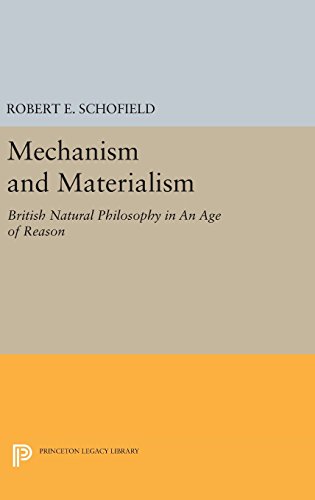 Mechanism and Materialism: British Natural Philosophy in An Age of Reason (Princeton Legacy Library)