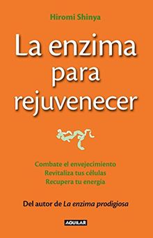 La enzima para rejuvenecer : combate el envejecimiento, revitaliza tus células, recupera tu energía = The rejuvenation enzyme (OTROS GENERALES AGUILAR., Band 718012)
