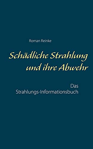 Schädliche Strahlung und ihre Abwehr: Das Strahlungs-Informationsbuch