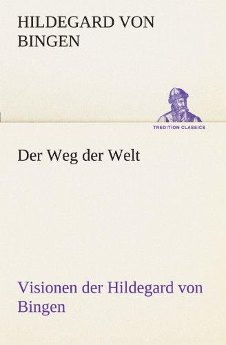 Der Weg Der Welt. Visionen Der Hildegard Von Bingen (Tredition Classics)