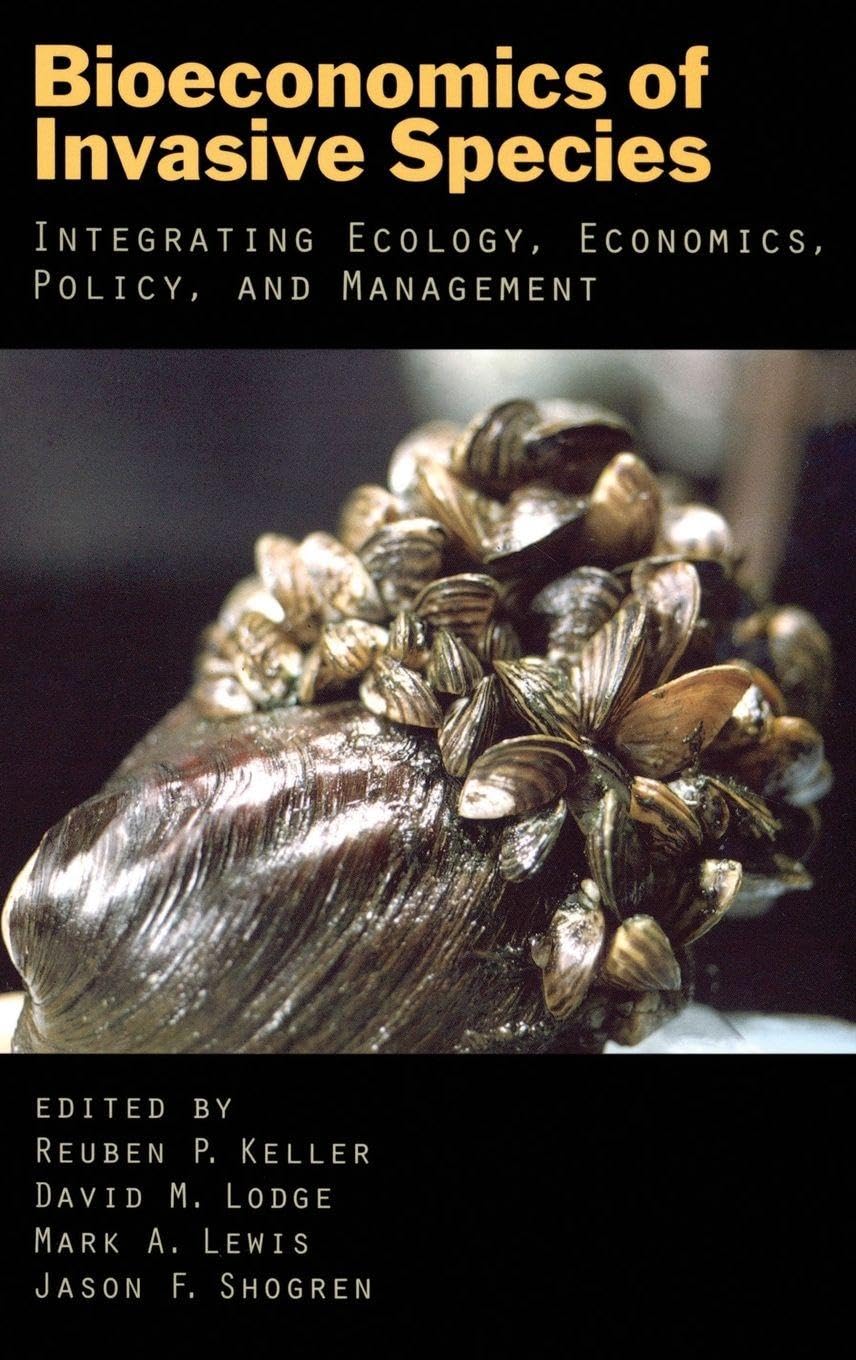 Bioeconomics of Invasive Species: Integrating Ecology, Economics, Policy, and Management
