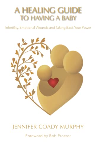 A Healing Guide to having a Baby: Infertility, Emotional Wounds and Taking Back Your Power