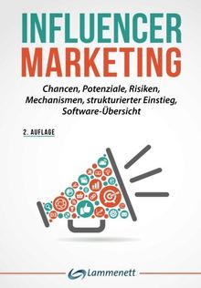 Influencer Marketing: Chancen, Potenziale, Risiken, Mechanismen,  strukturierter Einstieg, Softwareübersicht