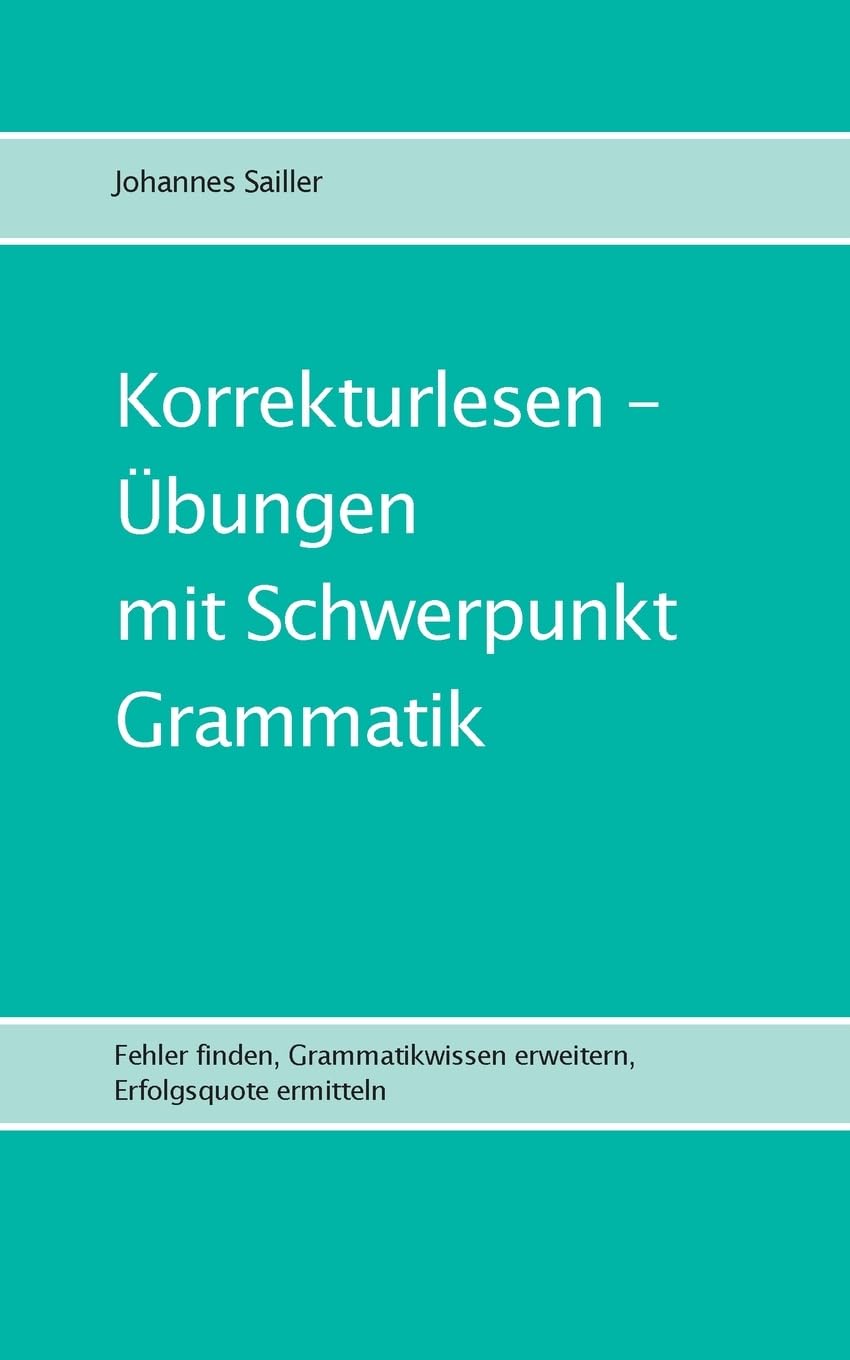 Korrekturlesen - Übungen mit Schwerpunkt Grammatik: Fehler finden, Grammatikwissen erweitern, Erfolgsquote ermitteln (Übungen im Korrekturlesen)