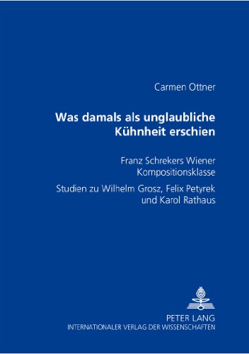 «Was damals als unglaubliche Kühnheit erschien»: Franz Schrekers Wiener Kompositionsklasse- Studien zu Wilhelm Grosz, Felix Petyrek und Karol Rathaus