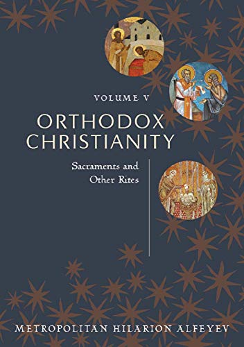 Metropolitian Hilarion Alfeyev Orthodox Christianity Volume V, Sacraments And Other Rites