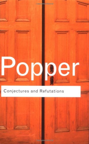 Conjectures and Refutations: The Growth of Scientific Knowledge (Routledge Classics)