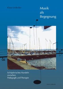 Musik als Begegnung: Schöpferisches Handeln zwischen Pädagogik und Therapie (Zeitpunkt Musik)