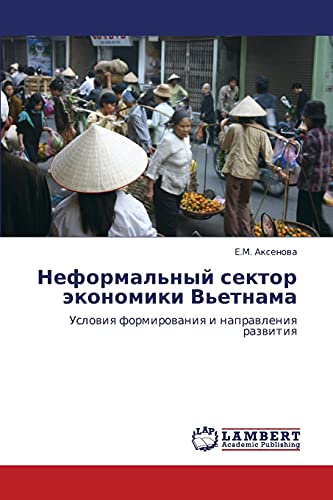 Neformal'nyy sektor ekonomiki V'etnama: Usloviya formirovaniya i napravleniya razvitiya: Uslowiq formirowaniq i naprawleniq razwitiq