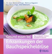 Gesund essen bei Erkrankungen der Bauchspeicheldrüse: Über 130 Rezepte: stärkend und abwechslungsreich