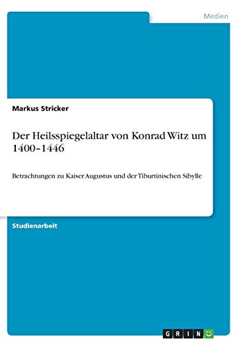 Der Heilsspiegelaltar von Konrad Witz um 1400-1446: Betrachtungen zu Kaiser Augustus und der Tiburtinischen Sibylle