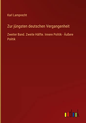Zur jüngsten deutschen Vergangenheit: Zweiter Band. Zweite Hälfte. Innere Politik - Äußere Politik