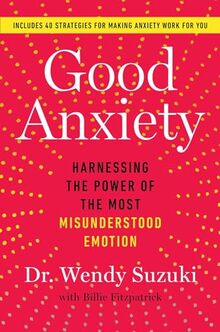 Good Anxiety: Harnessing the Power of the Most Misunderstood Emotion