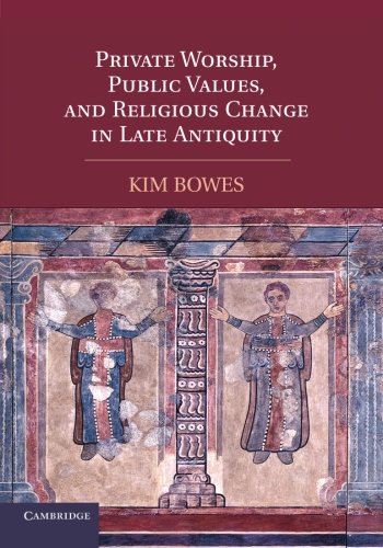 Private Worship, Public Values, and Religious Change in Late Antiquity