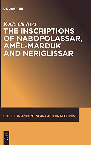 The Inscriptions of Nabopolassar, Amel-Marduk and Neriglissar (Studies in Ancient Near Eastern Records (SANER), 3)