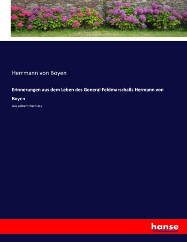 Erinnerungen aus dem Leben des General Feldmarschalls Hermann von Boyen: Aus seinem Nachlass