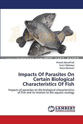 Impacts Of Parasites On Certain Biological Characteristics Of Fish: Impacts of parasites on the biological characteristics of Fish and its relation to the aquatic ecology