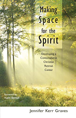 Making Space for the Spirit: Developing a Contemplative Christian Retreat Center