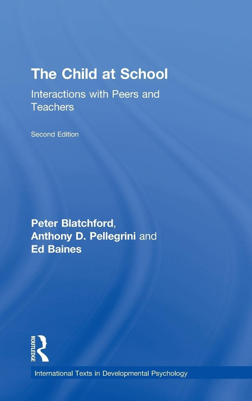 The Child at School: Interactions with peers and teachers, 2nd Edition (International Texts in Developmental Psychology)