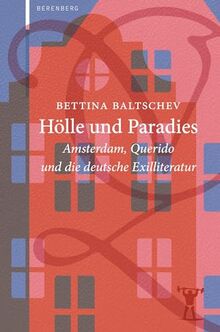 Hölle und Paradies: Amsterdam, Querido und die deutsche Exilliteratur