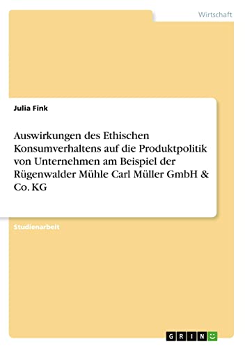 Auswirkungen des Ethischen Konsumverhaltens auf die Produktpolitik von Unternehmen am Beispiel der Rügenwalder Mühle Carl Müller GmbH & Co. KG