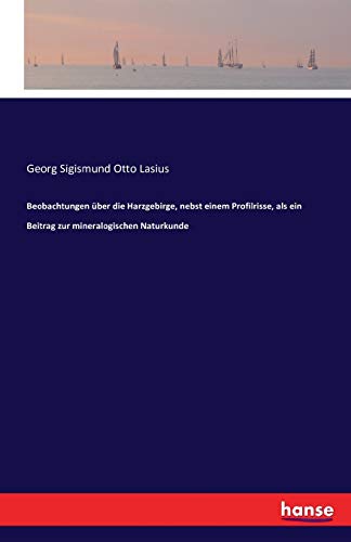 Beobachtungen über die Harzgebirge, nebst einem Profilrisse, als ein Beitrag zur mineralogischen Naturkunde