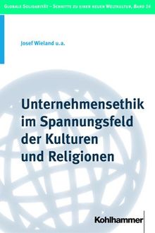 Unternehmensethik im Spannungsfeld der Kulturen und Religionen (Globale Solidaritat - Schritte Zu Einer Neuen Weltkultur)