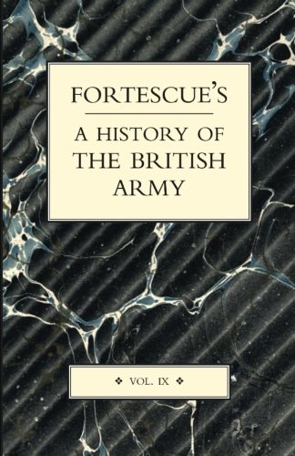 FORTESCUE’S HISTORY OF THE BRITISH ARMY: Volume IX