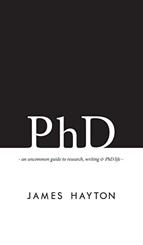 PhD: An uncommon guide to research, writing & PhD life