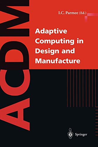 Adaptive Computing in Design and Manufacture: The Integration of Evolutionary and Adaptive Computing Technologies with Product/System Design and Realisation