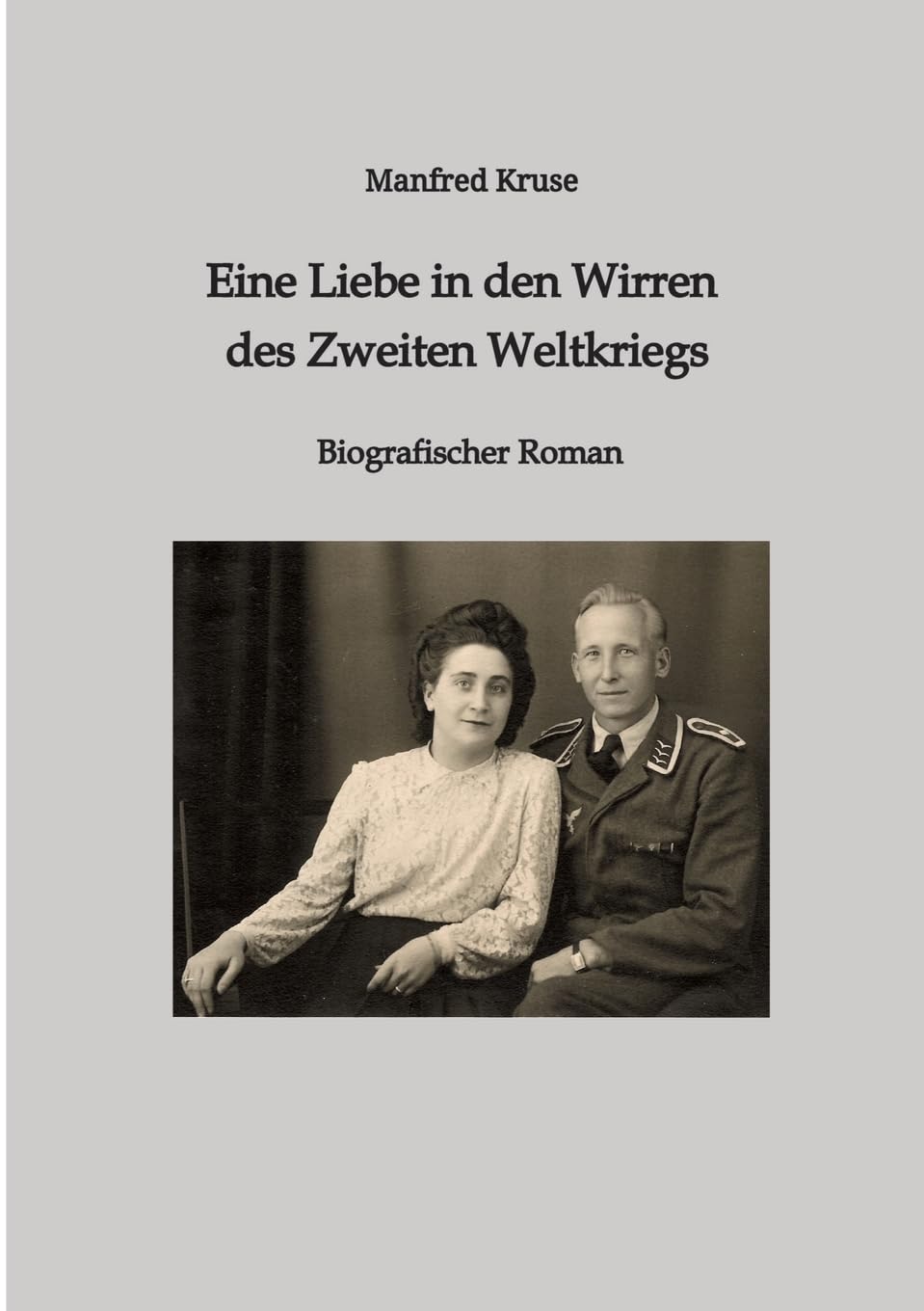 Eine Liebe in den Wirren des Zweiten Weltkriegs: Biografischer Roman