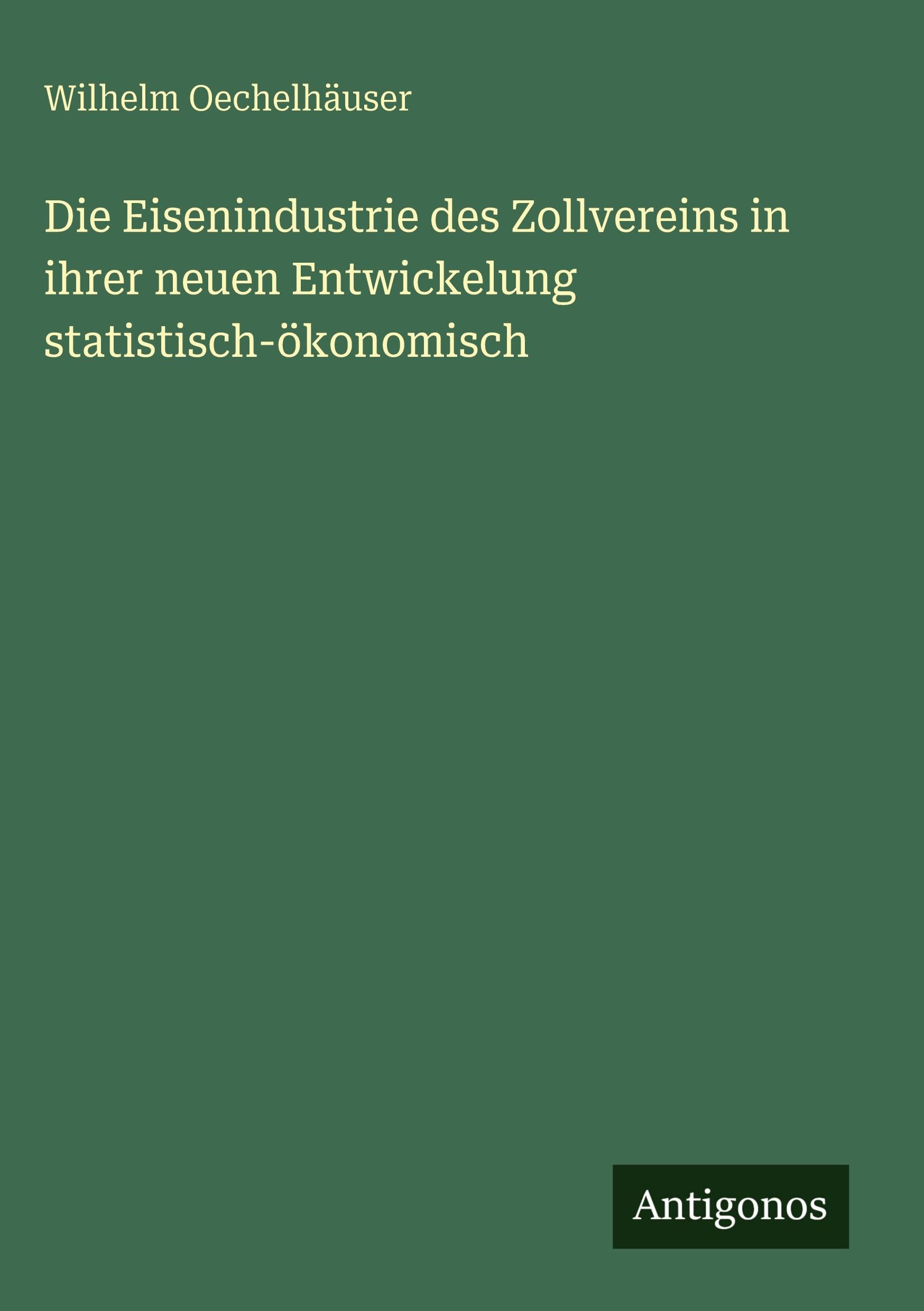 Die Eisenindustrie des Zollvereins in ihrer neuen Entwickelung statistisch-ökonomisch