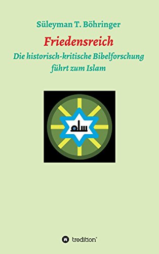 Friedensreich: Die historisch-kritische Bibelforschung führt zum Islam