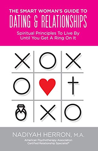 The Smart Woman's Guide to Dating & Relationships: Spiritual Principles to Live by Until You Get a ring On It