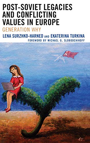 Post-Soviet Legacies and Conflicting Values in Europe: Generation Why (Russian, Eurasian, and Eastern European Politics)