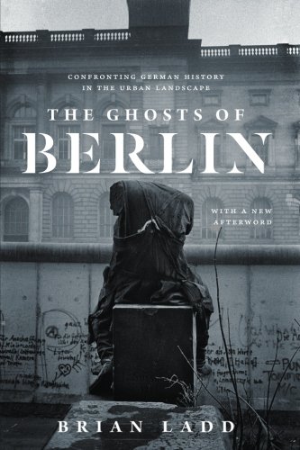 Brian Ladd The Ghosts Of Berlin, Confronting German History In The Urban Landscape