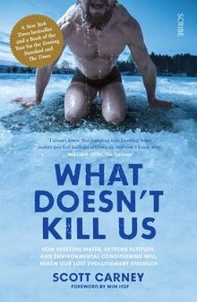 What Doesn't Kill Us: how freezing water, extreme altitude, and environmental conditioning will renew our lost evolutionary strength