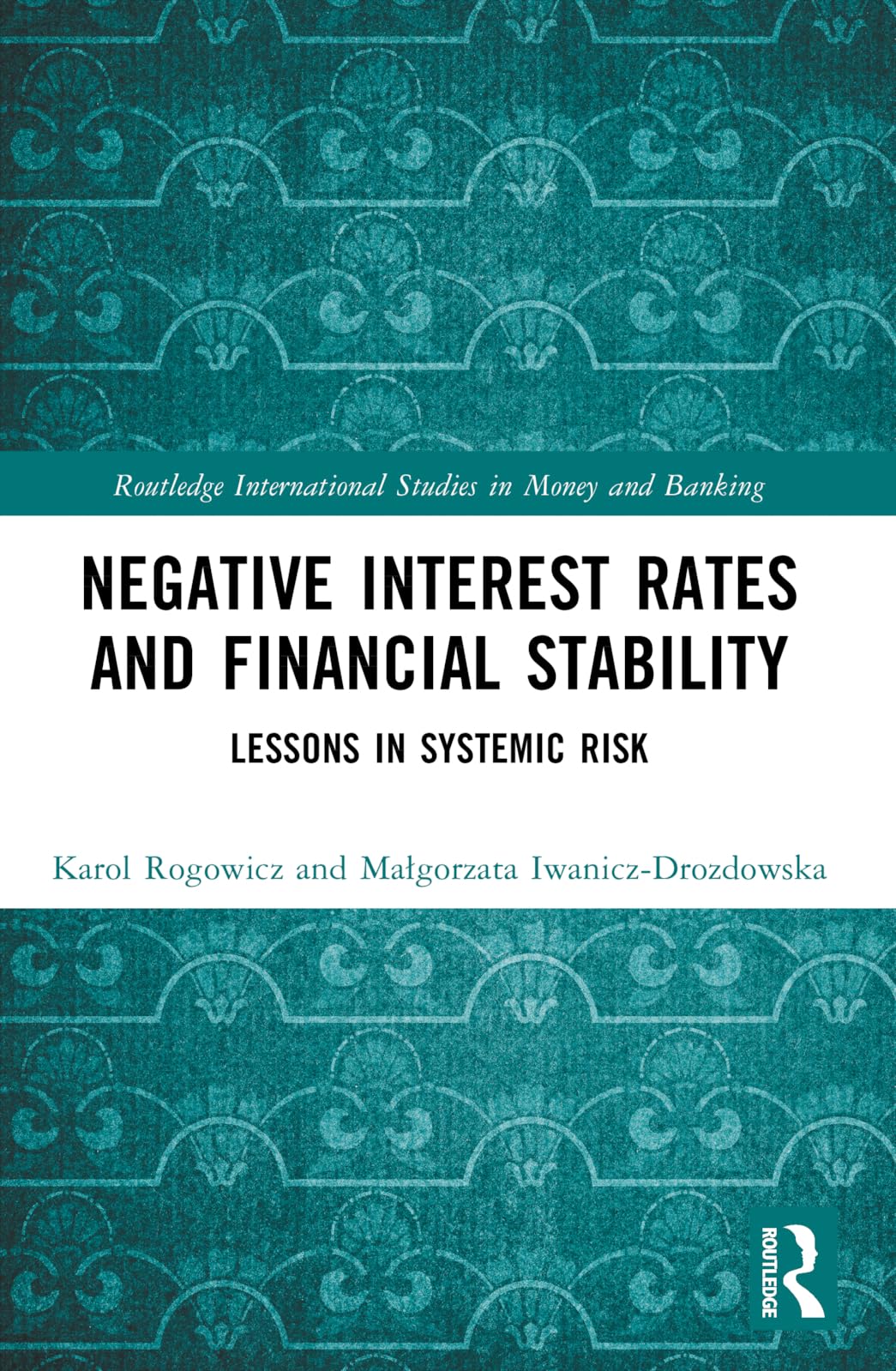 Negative Interest Rates and Financial Stability: Lessons in Systemic Risk (Routledge International Studies in Money and Banking)