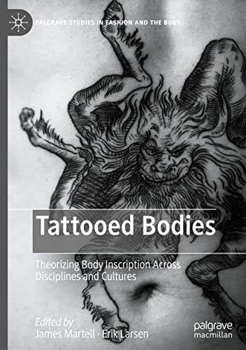 Tattooed Bodies: Theorizing Body Inscription Across Disciplines and Cultures (Palgrave Studies in Fashion and the Body)