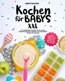 Kochen für Babys XXL: Das vollumfängliche Kochbuch für die gesunde Kindesentwicklung mit einfachen und schmackhaften Rezepten für jeden Tag inkl. Babybrei, Baby Lead Weaning, Breifrei und vieles Mehr